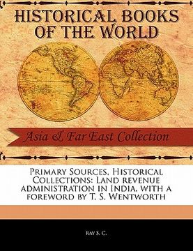 portada primary sources, historical collections: land revenue administration in india, with a foreword by t. s. wentworth