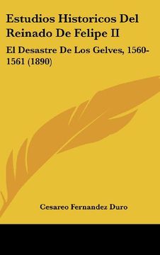portada Estudios Historicos del Reinado de Felipe ii: El Desastre de los Gelves, 1560-1561 (1890)
