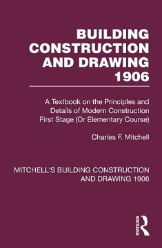 portada Building Construction and Drawing 1906: A Textbook on the Principles and Details of Modern Construction First Stage (or Elementary Course) (Mitchell's Building Construction and Drawing) (in English)