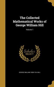 portada The Collected Mathematical Works of George William Hill; Volume 1 (in English)