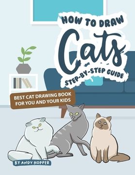 portada How to Draw Cats Step-by-Step Guide: Best Cat Drawing Book for You and Your Kids (en Inglés)