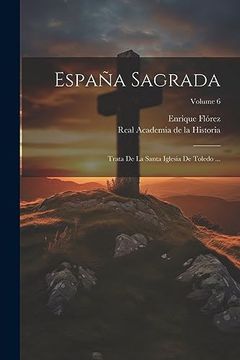 portada España Sagrada: Trata de la Santa Iglesia de Toledo.    Volume 6