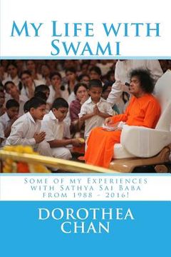portada My Life with Swami: Some of my Experiences with Sathya Sai Baba from 1988 - 2016!