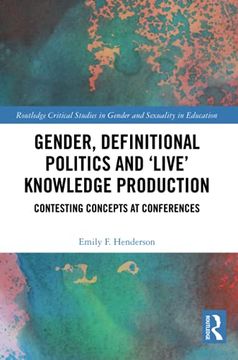 portada Gender, Definitional Politics and 'Live'Knowledge Production: Contesting Concepts at Conferences (Routledge Critical Studies in Gender and Sexuality in Educat) 