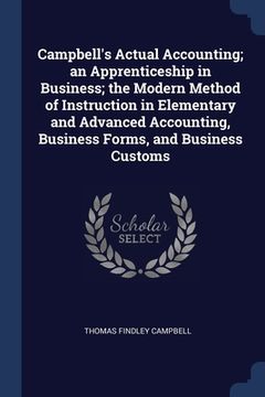 portada Campbell's Actual Accounting; an Apprenticeship in Business; the Modern Method of Instruction in Elementary and Advanced Accounting, Business Forms, a (in English)
