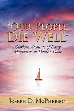 portada our people die well: glorious accounts of early methodists at deaths door (en Inglés)