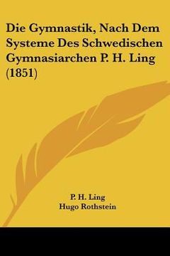 portada Die Gymnastik, Nach Dem Systeme Des Schwedischen Gymnasiarchen P. H. Ling (1851) (en Alemán)