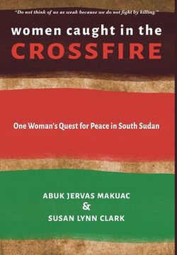 portada Women Caught in the Crossfire: One Woman's Quest for Peace in South Sudan (en Inglés)