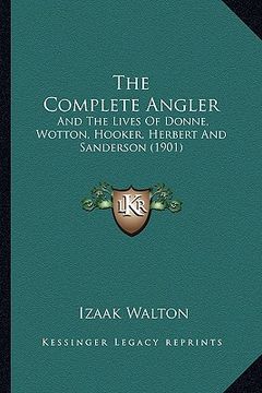 portada the complete angler: and the lives of donne, wotton, hooker, herbert and sanderson (1901)