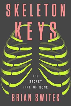 portada Skeleton Keys: The Secret Life of Bone (in English)