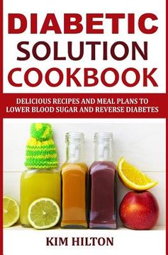 portada Diabetic Solution Cookbook: Delicious Recipes and Meal Plans to Lower Blood Sugar and Reverse Diabetes (en Inglés)