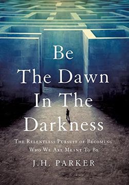 portada Be the Dawn in the Darkness: The Relentless Pursuit of Becoming who we are Meant to be 