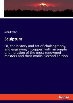 portada Sculptura: Or, the history and art of chalcography, and engraving in copper: with an ample enumeration of the most renowned maste (en Inglés)