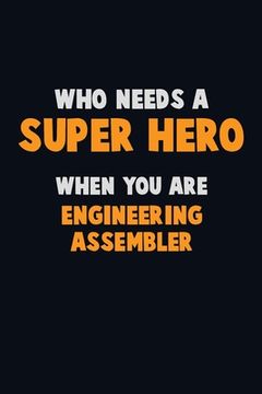 portada Who Need A SUPER HERO, When You Are Engineering assembler: 6X9 Career Pride 120 pages Writing Notebooks (en Inglés)