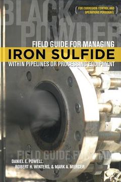 portada Field Guide for Managing Iron Sulfide (Black Powder) Within Pipelines or Processing Equipment: For Corrosion Control and Operations Personnel (in English)