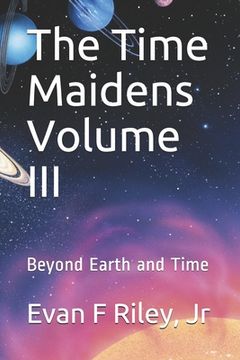 portada The Time Maidens Volume III: Beyond Earth and Time (en Inglés)