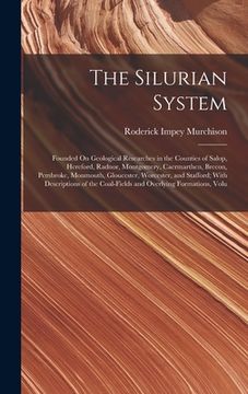 portada The Silurian System: Founded On Geological Researches in the Counties of Salop, Hereford, Radnor, Montgomery, Caermarthen, Brecon, Pembroke (en Inglés)
