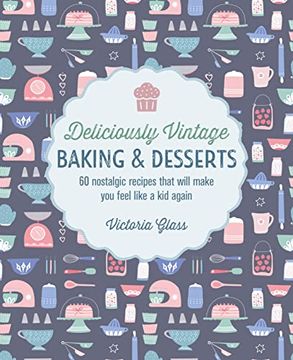 portada Deliciously Vintage Baking & Desserts: 60 Nostalgic Recipes That Will Make You Feel Like a Kid Again (en Inglés)