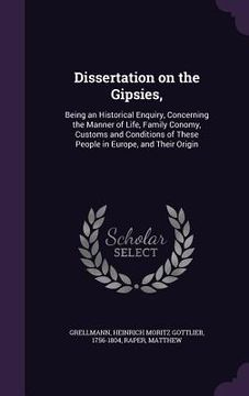 portada Dissertation on the Gipsies,: Being an Historical Enquiry, Concerning the Manner of Life, Family Conomy, Customs and Conditions of These People in E