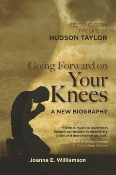 portada going forward on your knees: a new biography: lessons from the life of hudson taylor (in English)
