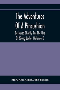 portada The Adventures Of A Pincushion: Designed Chiefly For The Use Of Young Ladies (Volume I) (en Inglés)