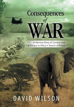 portada Consequences of War: A Warriors Story of Combat and His Escape to Africa in Search of Peace (in English)