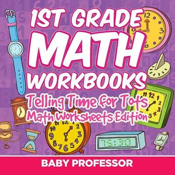 portada 1st Grade Math Learning Games: Telling Time for Tots Math Worksheets Edition (en Inglés)