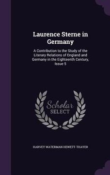 portada Laurence Sterne in Germany: A Contribution to the Study of the Literary Relations of England and Germany in the Eighteenth Century, Issue 5 (en Inglés)