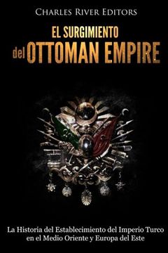 portada El Surgimiento del Imperio Otomano: La Historia del Establecimiento del Imperio Turco en el Medio Oriente y Europa del Este