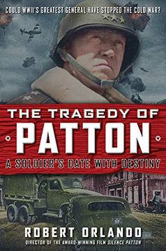 portada The Tragedy of Patton a Soldier's Date With Destiny: Could World war Ii's Greatest General Have Stopped the Cold War? (en Inglés)