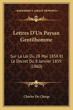 portada Lettres D'Un Paysan Gentilhomme: Sur La Loi Du 28 Mai 1858 Et Le Decret Du 8 Janvier 1859 (1860) (en Francés)