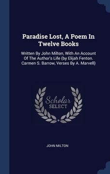 portada Paradise Lost, A Poem In Twelve Books: Written By John Milton, With An Account Of The Author's Life (by Elijah Fenton. Carmen S. Barrow, Verses By A. (en Inglés)