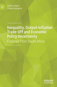 portada Inequality, Output-Inflation Trade-Off and Economic Policy Uncertainty: Evidence from South Africa (en Inglés)