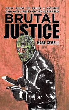 portada Brutal Justice: Your Guide to Being a Violent Vigilante, Crime-fighting Superhero