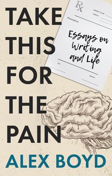 Take This for the Pain. Essays on Writing and Life (en Inglés)
