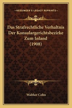 portada Das Strafrechtliche Verhaltnis Der Konsulargerichtsbezirke Zum Inland (1908) (en Alemán)