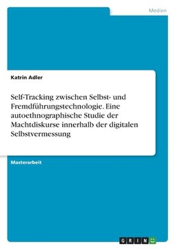 portada Self-Tracking zwischen Selbst- und Fremdführungstechnologie. Eine autoethnographische Studie der Machtdiskurse innerhalb der digitalen Selbstvermessun (en Alemán)