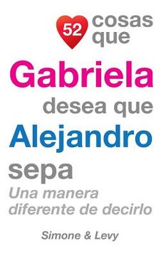 portada 52 Cosas Que Gabriela Desea Que Alejandro Sepa: Una Manera Diferente de Decirlo