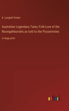 portada Australian Legendary Tales; Folk-Lore of the Noongahburrahs as told to the Piccaninnies: in large print (en Inglés)