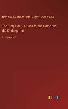 portada The Story Hour; A Book for the Home and the Kindergarten: in large print