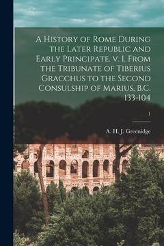 portada A History of Rome During the Later Republic and Early Principate. V. 1. From the Tribunate of Tiberius Gracchus to the Second Consulship of Marius, B. (in English)