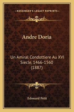 portada Andre Doria: Un Amiral Condottiere Au XVI Siecle, 1466-1560 (1887) (en Francés)