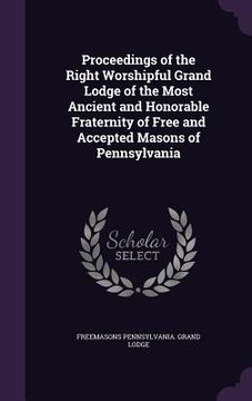 portada Proceedings of the Right Worshipful Grand Lodge of the Most Ancient and Honorable Fraternity of Free and Accepted Masons of Pennsylvania