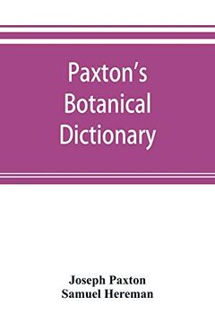 portada Paxton's Botanical Dictionary; Comprising the Names; History; And Culture of all Plants Known in Britain; With a Full Explanation of Technical Terms (en Inglés)