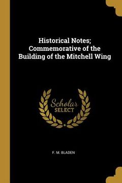 portada Historical Notes; Commemorative of the Building of the Mitchell Wing (in English)