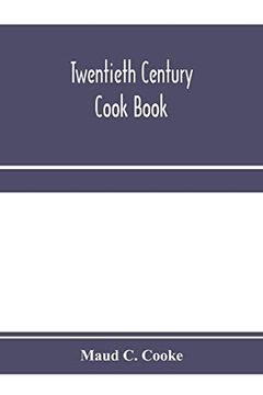 portada Twentieth Century Cook Book: Containing all the Latest Approved Recipes in Every Department of Cooking; Instructions for Selecting Meats and Carving; Added Hygienic and Scientific Cooking Rules 