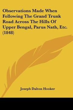portada observations made when following the grand trunk road across the hills of upper bengal, parus nath, etc. (1848) (en Inglés)