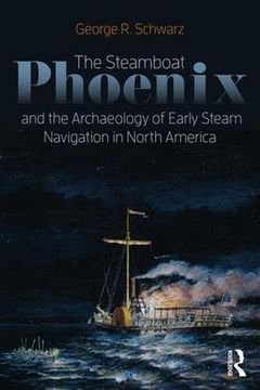 portada The Steamboat Phoenix and the Archaeology of Early Steam Navigation in North America (en Inglés)