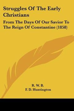 portada struggles of the early christians: from the days of our savior to the reign of constantine (1858) (in English)