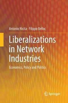 portada Liberalizations in Network Industries: Economics, Policy and Politics (in English)